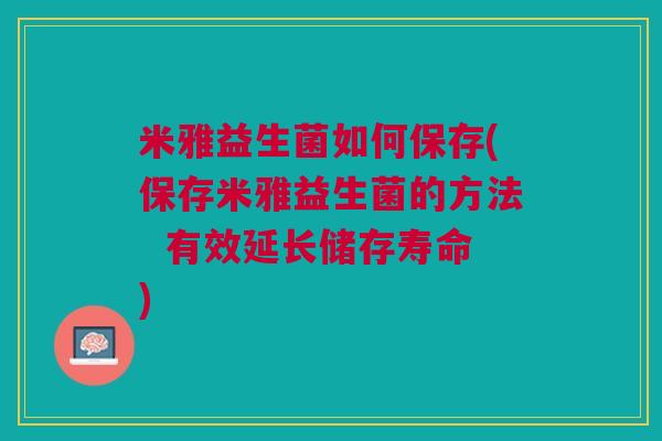 米雅益生菌如何保存(保存米雅益生菌的方法 有效延长储存寿命)
