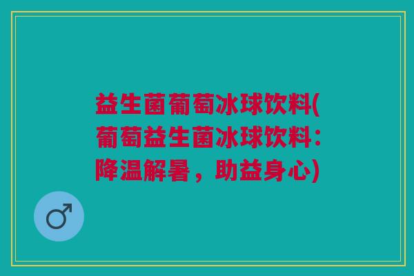 益生菌葡萄冰球饮料(葡萄益生菌冰球饮料：降温解暑，助益身心)