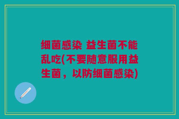 益生菌不能乱吃(不要随意服用益生菌,以防) 益生菌不能乱吃(不要随意服用益生菌,以防)