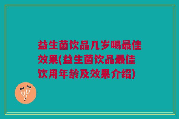 益生菌饮品几岁喝最佳效果(益生菌饮品最佳饮用年龄及效果介绍)