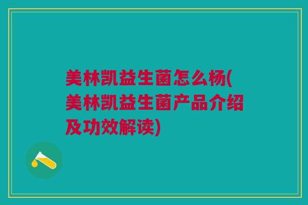 美林凯益生菌怎么杨(美林凯益生菌产品介绍及功效解读) 美林凯益生菌怎么杨(美林凯益生菌产品介绍及功效解读)