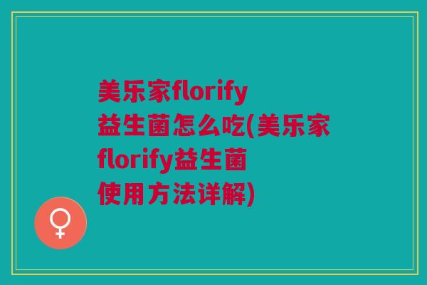 美乐家florify益生菌怎么吃(美乐家florify益生菌使用方法详解)