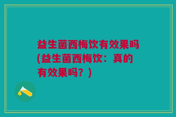 益生菌西梅饮有效果吗(益生菌西梅饮:真的有效果吗?)