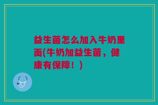益生菌怎么加入牛奶里面(牛奶加益生菌,健康有保障!)