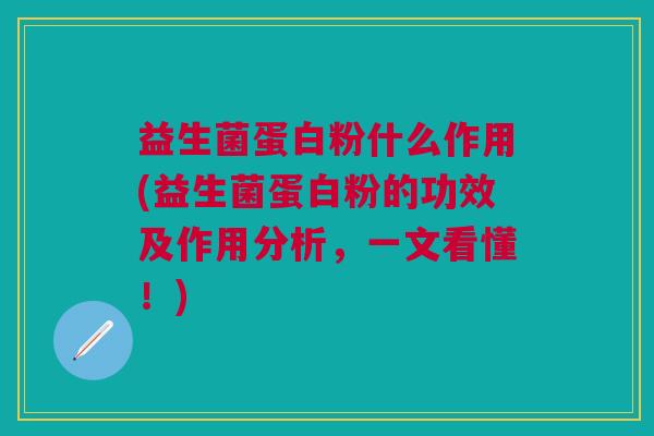 益生菌蛋白粉什么作用(益生菌蛋白粉的功效及作用分析，一文看懂！)