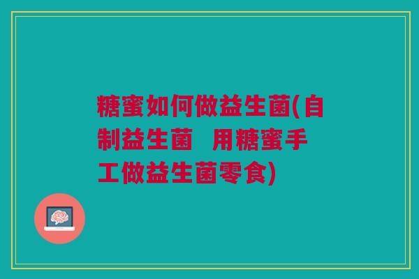 糖蜜如何做益生菌(自制益生菌 用糖蜜手工做益生菌零食)