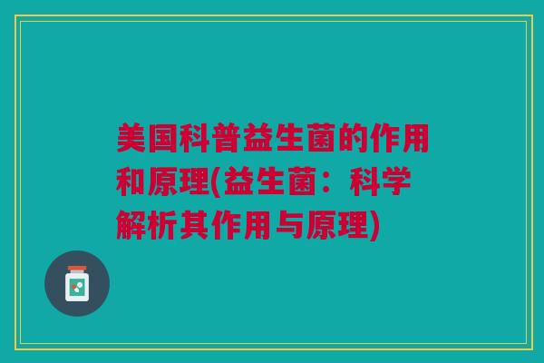 美国科普益生菌的作用和原理(益生菌:科学解析其作用与原理)