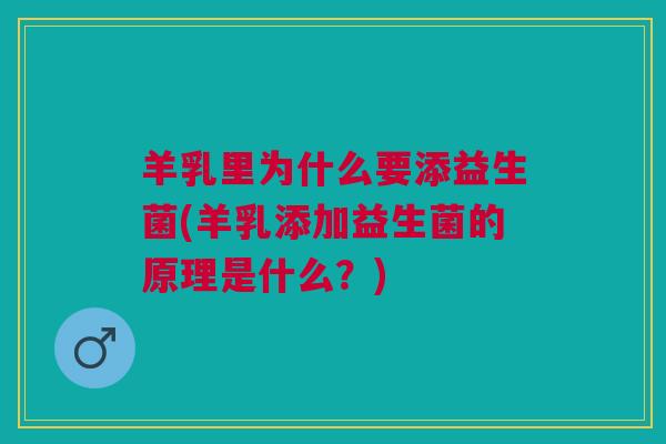 羊乳里为什么要添益生菌(羊乳添加益生菌的原理是什么?) 羊乳里为什么要添益生菌(羊乳添加益生菌的原理是什么?)