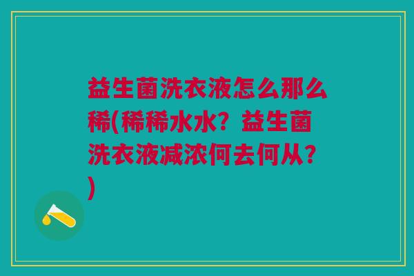 益生菌洗衣液怎么那么稀(稀稀水水？益生菌洗衣液减浓何去何从？)