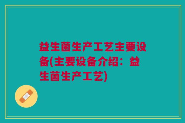 益生菌生产工艺主要设备(主要设备介绍:益生菌生产工艺)