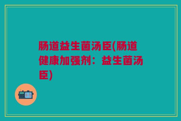 肠道益生菌汤臣(肠道健康加强剂：益生菌汤臣)