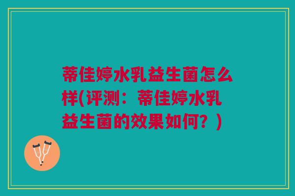 蒂佳婷水乳益生菌怎么样(评测：蒂佳婷水乳益生菌的效果如何？)