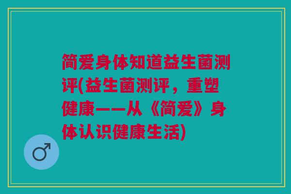 简爱身体知道益生菌测评(益生菌测评,重塑健康——从《简爱》身体认识健康生活)