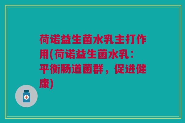 荷诺益生菌水乳主打作用(荷诺益生菌水乳:平衡肠道菌群,促进健康)