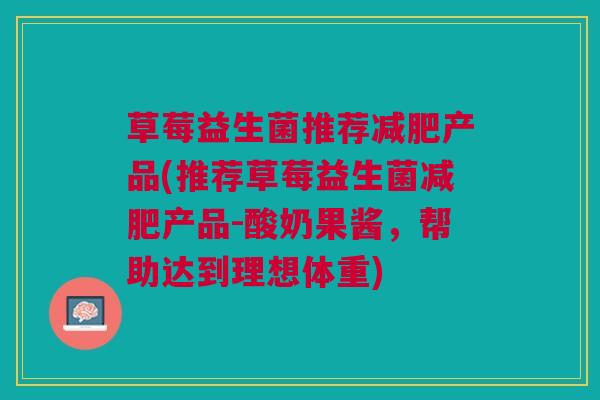 草莓益生菌推荐减肥产品(推荐草莓益生菌减肥产品-酸奶果酱，帮助达到理想体重)