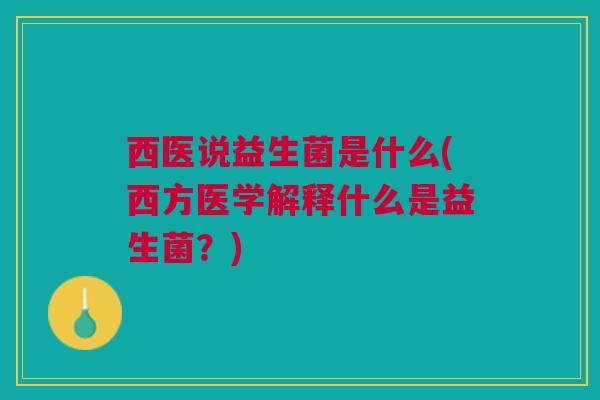 西医说益生菌是什么(西方医学解释什么是益生菌?)