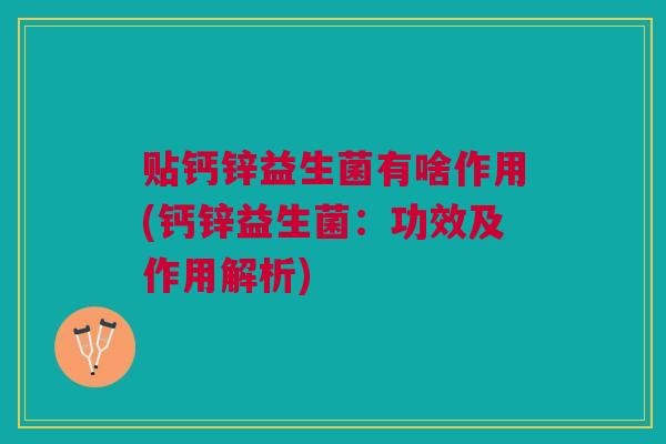 贴钙锌益生菌有啥作用(钙锌益生菌：功效及作用解析)