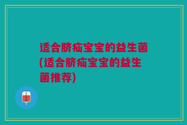适合脐疝宝宝的益生菌(适合脐疝宝宝的益生菌推荐)