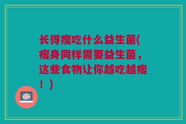 长得瘦吃什么益生菌(瘦身同样需要益生菌,这些食物让你越吃越瘦!)