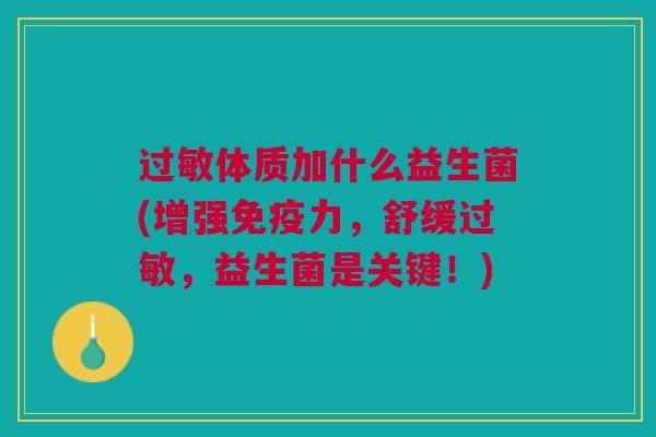 过敏体质加什么益生菌(增强免疫力，舒缓过敏，益生菌是关键！)