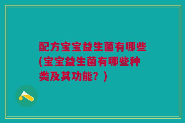 配方宝宝益生菌有哪些(宝宝益生菌有哪些种类及其功能?) 配方宝宝益生菌有哪些(宝宝益生菌有哪些种类及其功能?)