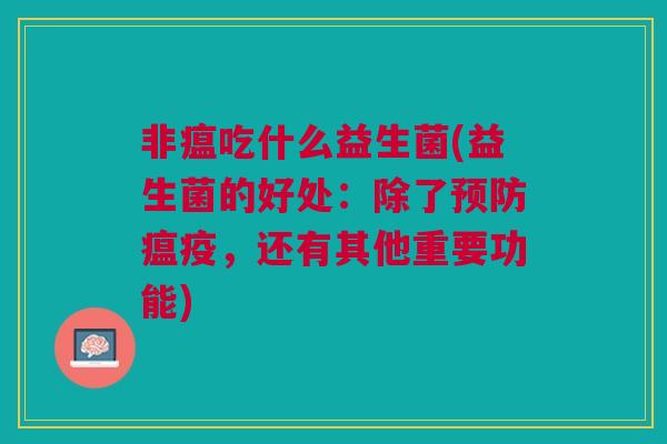 非瘟吃什么益生菌(益生菌的好处:除了预防瘟疫,还有其他重要功能)