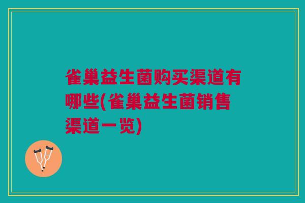 雀巢益生菌购买渠道有哪些(雀巢益生菌销售渠道一览)