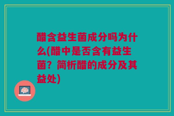 醋含益生菌成分吗为什么(醋中是否含有益生菌?简析醋的成分及其益处)