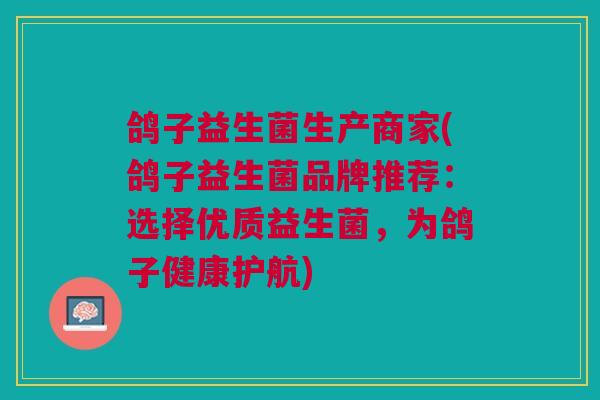 鸽子益生菌生产商家(鸽子益生菌品牌推荐:选择优质益生菌,为鸽子健康护航)