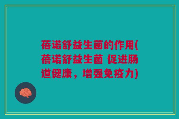 蓓诺舒益生菌的作用(蓓诺舒益生菌 促进肠道健康,增强力) 蓓诺舒益生菌的作用(蓓诺舒益生菌 促进肠道健康,增强力)