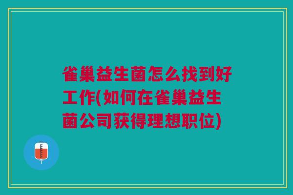 雀巢益生菌怎么找到好工作(如何在雀巢益生菌公司获得理想职位)