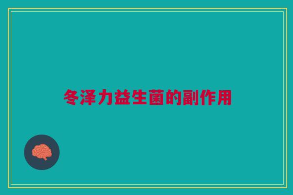 冬泽力益生菌的副作用