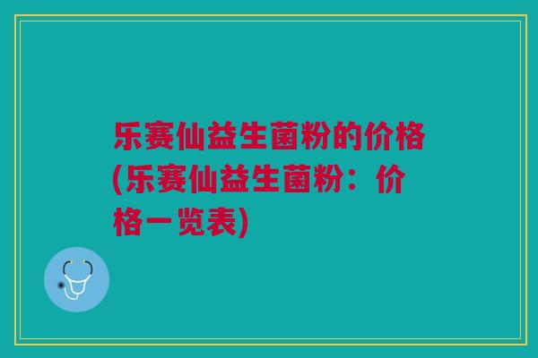 乐赛仙益生菌粉的价格(乐赛仙益生菌粉:价格一览表)
