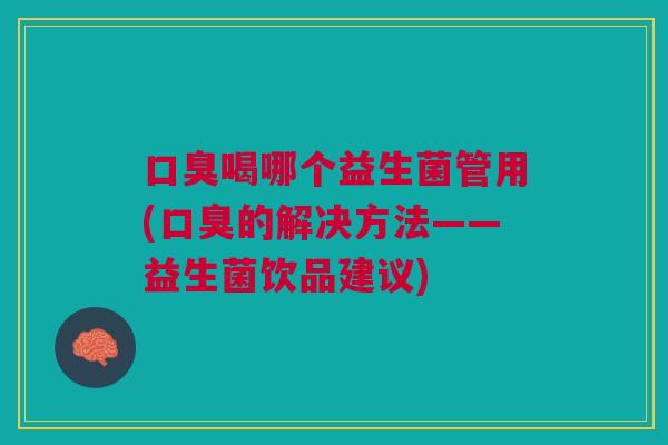喝哪个益生菌管用(的解决方法——益生菌饮品建议) 喝哪个益生菌管用(的解决方法——益生菌饮品建议)