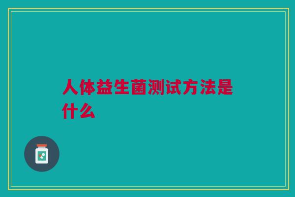 人体益生菌测试方法是什么