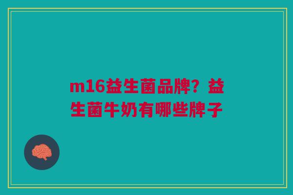 m16益生菌品牌？益生菌牛奶有哪些牌子