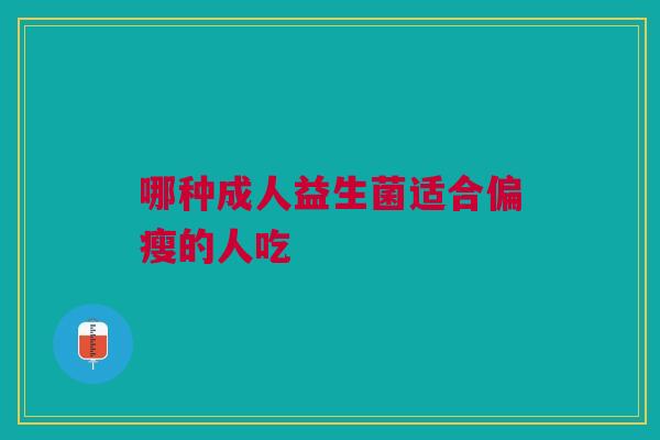 哪种成人益生菌适合偏瘦的人吃