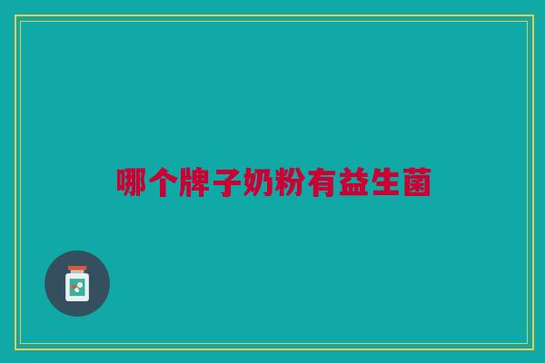 哪个牌子奶粉有益生菌