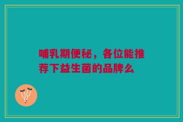 哺乳期，各位能推荐下益生菌的品牌么