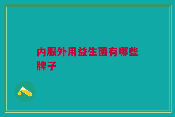 内服外用益生菌有哪些牌子