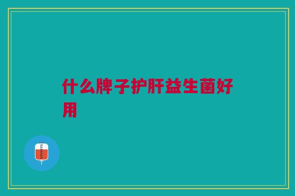 什么牌子护肝益生菌好用