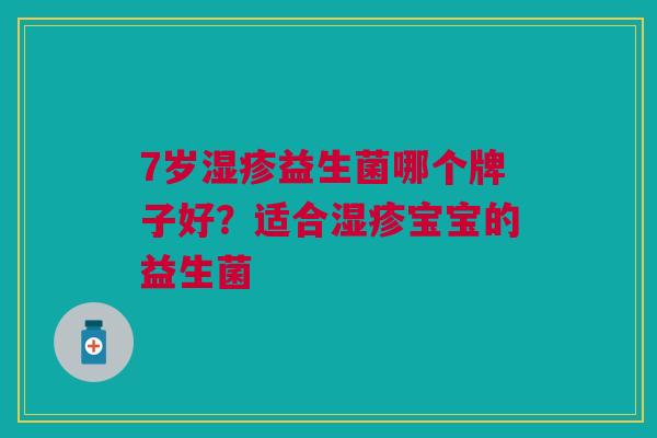 7岁益生菌哪个牌子好?适合宝宝的益生菌 7岁益生菌哪个牌子好?适合宝宝的益生菌