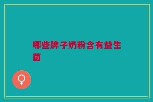 哪些牌子奶粉含有益生菌