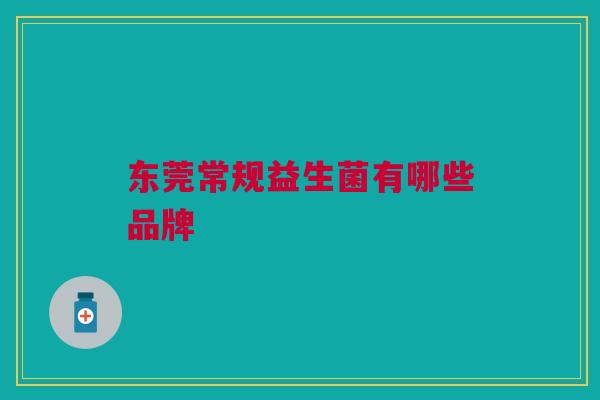 东莞常规益生菌有哪些品牌