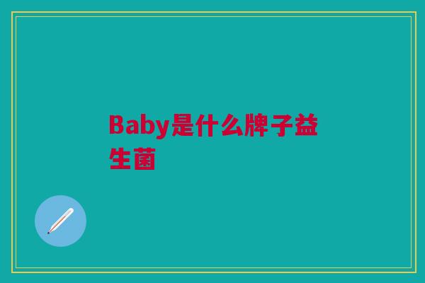 Baby是什么牌子益生菌 Baby是什么牌子益生菌