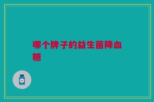 哪个牌子的益生菌降血糖