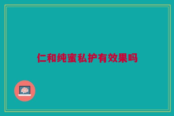 仁和纯蜜私护有效果吗 仁和纯蜜私护有效果吗