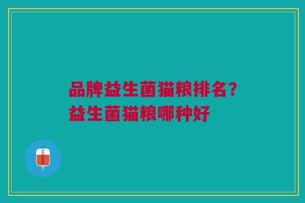 品牌益生菌猫粮排名?益生菌猫粮哪种好