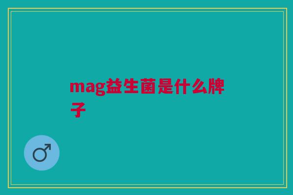 mag益生菌是什么牌子