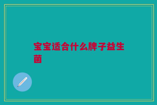 宝宝适合什么牌子益生菌